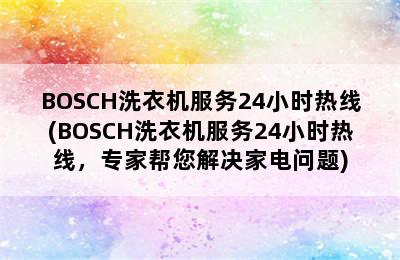 BOSCH洗衣机服务24小时热线(BOSCH洗衣机服务24小时热线，专家帮您解决家电问题)