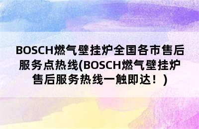 BOSCH燃气壁挂炉全国各市售后服务点热线(BOSCH燃气壁挂炉售后服务热线一触即达！)