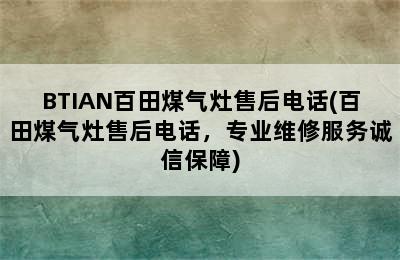 BTIAN百田煤气灶售后电话(百田煤气灶售后电话，专业维修服务诚信保障)