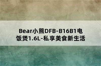 Bear小熊DFB-B16B1电饭煲1.6L-私享美食新生活