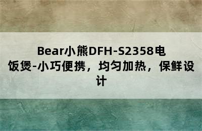 Bear小熊DFH-S2358电饭煲-小巧便携，均匀加热，保鲜设计