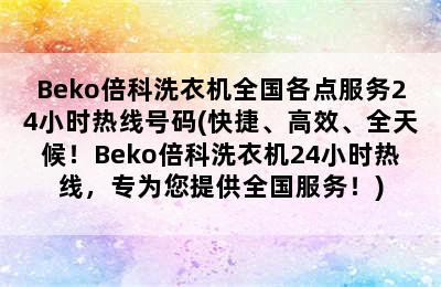 Beko倍科洗衣机全国各点服务24小时热线号码(快捷、高效、全天候！Beko倍科洗衣机24小时热线，专为您提供全国服务！)