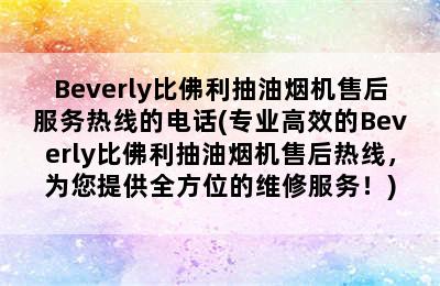 Beverly比佛利抽油烟机售后服务热线的电话(专业高效的Beverly比佛利抽油烟机售后热线，为您提供全方位的维修服务！)