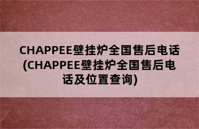 CHAPPEE壁挂炉全国售后电话(CHAPPEE壁挂炉全国售后电话及位置查询)