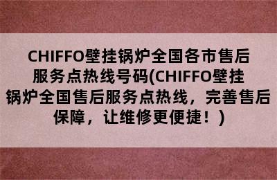 CHIFFO壁挂锅炉全国各市售后服务点热线号码(CHIFFO壁挂锅炉全国售后服务点热线，完善售后保障，让维修更便捷！)