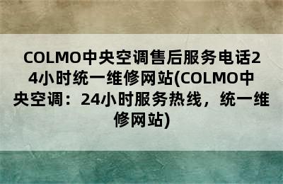 COLMO中央空调售后服务电话24小时统一维修网站(COLMO中央空调：24小时服务热线，统一维修网站)