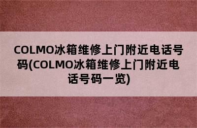 COLMO冰箱维修上门附近电话号码(COLMO冰箱维修上门附近电话号码一览)