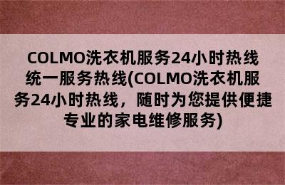 COLMO洗衣机服务24小时热线统一服务热线(COLMO洗衣机服务24小时热线，随时为您提供便捷专业的家电维修服务)