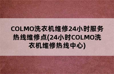 COLMO洗衣机维修24小时服务热线维修点(24小时COLMO洗衣机维修热线中心)