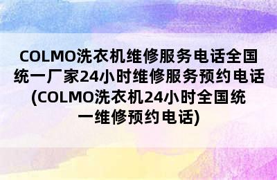 COLMO洗衣机维修服务电话全国统一厂家24小时维修服务预约电话(COLMO洗衣机24小时全国统一维修预约电话)