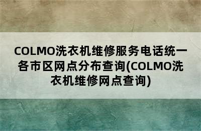 COLMO洗衣机维修服务电话统一各市区网点分布查询(COLMO洗衣机维修网点查询)