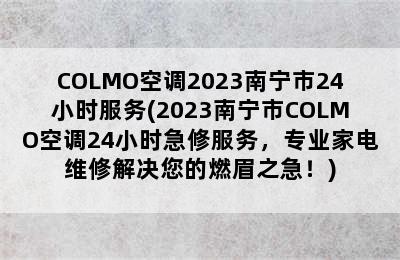 COLMO空调2023南宁市24小时服务(2023南宁市COLMO空调24小时急修服务，专业家电维修解决您的燃眉之急！)