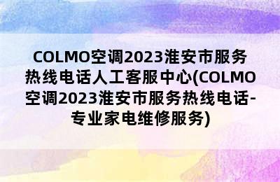 COLMO空调2023淮安市服务热线电话人工客服中心(COLMO空调2023淮安市服务热线电话-专业家电维修服务)