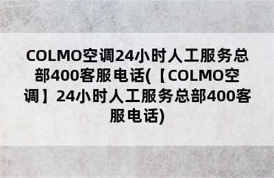 COLMO空调24小时人工服务总部400客服电话(【COLMO空调】24小时人工服务总部400客服电话)