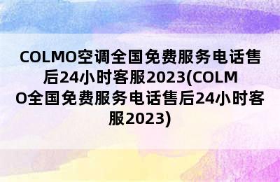 COLMO空调全国免费服务电话售后24小时客服2023(COLMO全国免费服务电话售后24小时客服2023)