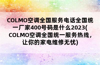 COLMO空调全国服务电话全国统一厂家400号码是什么2023(COLMO空调全国统一服务热线，让你的家电维修无忧)