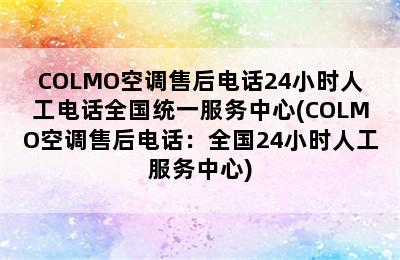 COLMO空调售后电话24小时人工电话全国统一服务中心(COLMO空调售后电话：全国24小时人工服务中心)