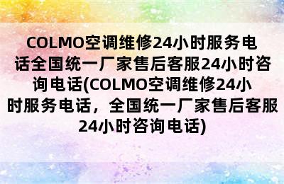 COLMO空调维修24小时服务电话全国统一厂家售后客服24小时咨询电话(COLMO空调维修24小时服务电话，全国统一厂家售后客服24小时咨询电话)