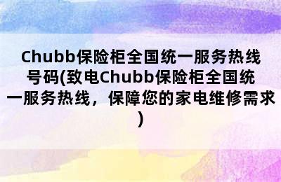 Chubb保险柜全国统一服务热线号码(致电Chubb保险柜全国统一服务热线，保障您的家电维修需求)