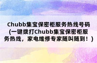 Chubb集宝保密柜服务热线号码(一键拨打Chubb集宝保密柜服务热线，家电维修专家随叫随到！)