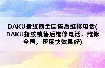 DAKU指纹锁全国售后维修电话(DAKU指纹锁售后维修电话，维修全国，速度快效果好)