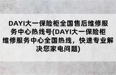 DAYI大一保险柜全国售后维修服务中心热线号(DAYI大一保险柜维修服务中心全国热线，快速专业解决您家电问题)