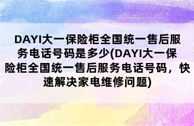 DAYI大一保险柜全国统一售后服务电话号码是多少(DAYI大一保险柜全国统一售后服务电话号码，快速解决家电维修问题)