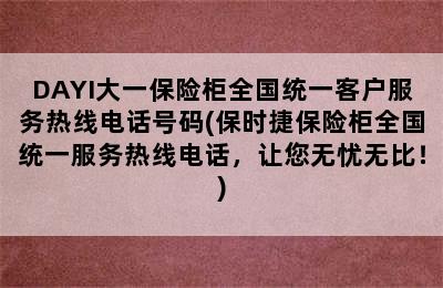 DAYI大一保险柜全国统一客户服务热线电话号码(保时捷保险柜全国统一服务热线电话，让您无忧无比！)