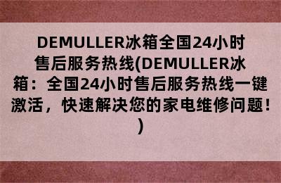 DEMULLER冰箱全国24小时售后服务热线(DEMULLER冰箱：全国24小时售后服务热线一键激活，快速解决您的家电维修问题！)