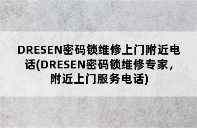 DRESEN密码锁维修上门附近电话(DRESEN密码锁维修专家，附近上门服务电话)