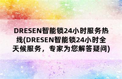 DRESEN智能锁24小时服务热线(DRESEN智能锁24小时全天候服务，专家为您解答疑问)