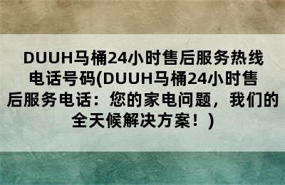 DUUH马桶24小时售后服务热线电话号码(DUUH马桶24小时售后服务电话：您的家电问题，我们的全天候解决方案！)