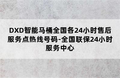 DXD智能马桶全国各24小时售后服务点热线号码-全国联保24小时服务中心