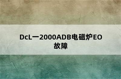 DcL一2000ADB电磁炉EO故障