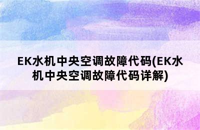 EK水机中央空调故障代码(EK水机中央空调故障代码详解)