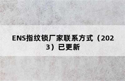 ENS指纹锁厂家联系方式（2023）已更新