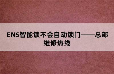 ENS智能锁不会自动锁门——总部维修热线