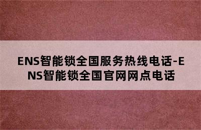 ENS智能锁全国服务热线电话-ENS智能锁全国官网网点电话