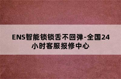 ENS智能锁锁舌不回弹-全国24小时客服报修中心