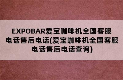 EXPOBAR爱宝咖啡机全国客服电话售后电话(爱宝咖啡机全国客服电话售后电话查询)