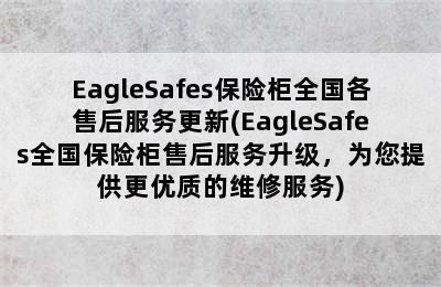 EagleSafes保险柜全国各售后服务更新(EagleSafes全国保险柜售后服务升级，为您提供更优质的维修服务)