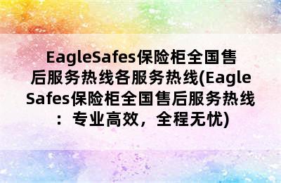 EagleSafes保险柜全国售后服务热线各服务热线(EagleSafes保险柜全国售后服务热线：专业高效，全程无忧)