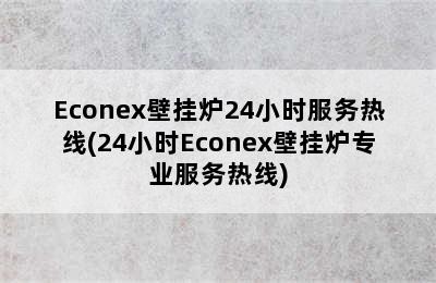 Econex壁挂炉24小时服务热线(24小时Econex壁挂炉专业服务热线)