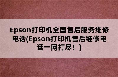 Epson打印机全国售后服务维修电话(Epson打印机售后维修电话一网打尽！)