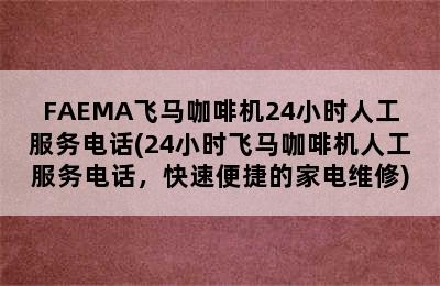 FAEMA飞马咖啡机24小时人工服务电话(24小时飞马咖啡机人工服务电话，快速便捷的家电维修)