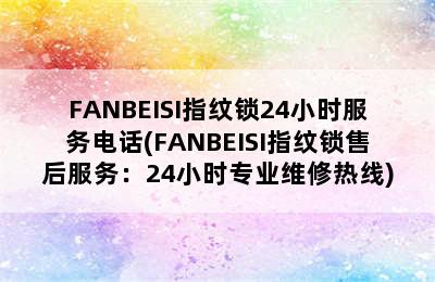 FANBEISI指纹锁24小时服务电话(FANBEISI指纹锁售后服务：24小时专业维修热线)