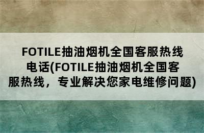 FOTILE抽油烟机全国客服热线电话(FOTILE抽油烟机全国客服热线，专业解决您家电维修问题)