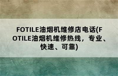 FOTILE油烟机维修店电话(FOTILE油烟机维修热线，专业、快速、可靠)