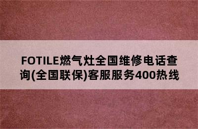 FOTILE燃气灶全国维修电话查询(全国联保)客服服务400热线