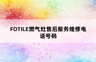 FOTILE燃气灶售后服务维修电话号码